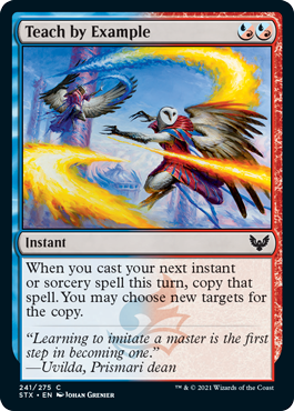 Teach by Example
 When you cast your next instant or sorcery spell this turn, copy that spell. You may choose new targets for the copy.